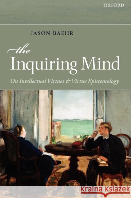 The Inquiring Mind: On Intellectual Virtues and Virtue Epistemology Baehr, Jason 9780199659296