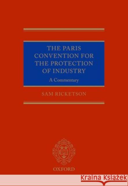 The Paris Convention for the Protection of Industrial Property: A Commentary Sam Ricketson 9780199659524