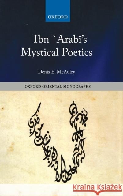 Ibn `Arabi's Mystical Poetics Denis E. McAuley 9780199659548 Oxford University Press, USA