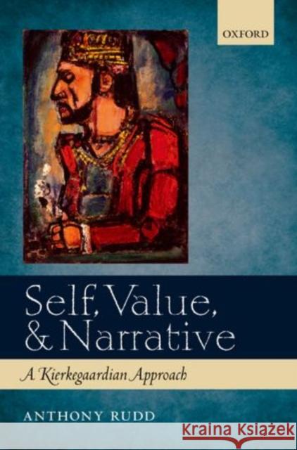 Self, Value, and Narrative: A Kierkegaardian Approach Rudd, Anthony 9780199660049