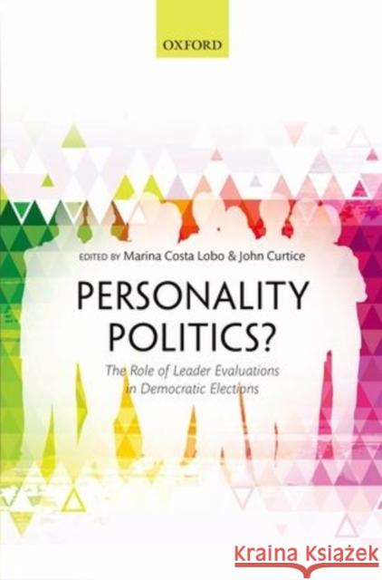 Personality Politics?: The Role of Leader Evaluations in Democratic Elections Marina Cost John Curtis 9780199660124