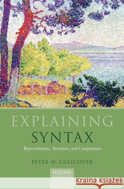 Explaining Syntax: Representations, Structures, and Computation Culicover, Peter W. 9780199660230 Oxford University Press, USA