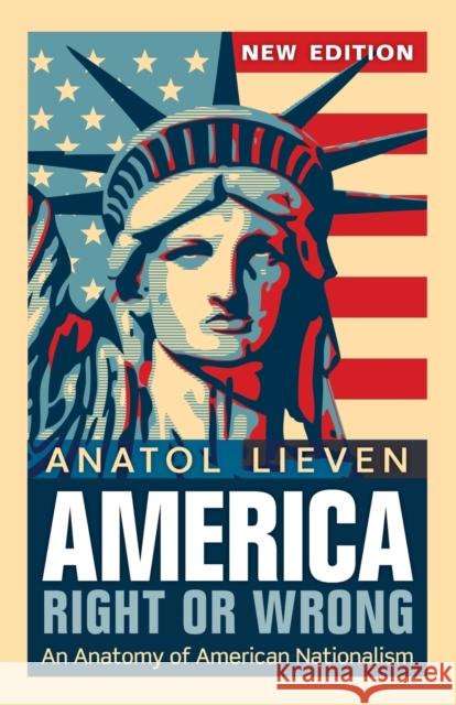 America Right or Wrong: An Anatomy of American Nationalism. Anatol Lieven (Revised) Lieven, Anatol 9780199660254