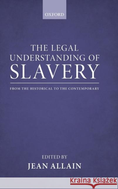 The Legal Understanding of Slavery: From the Historical to the Contemporary Allain, Jean 9780199660469