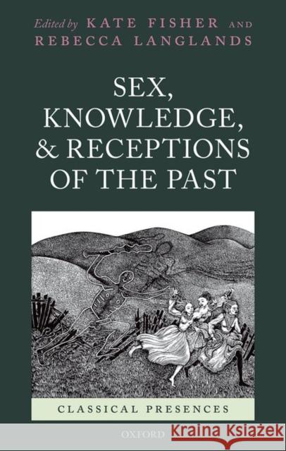 Sex, Knowledge, and Receptions of the Past Kate Fisher Rebecca Langlands 9780199660513 Oxford University Press, USA