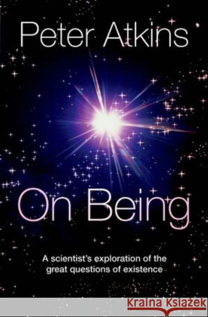 On Being: A Scientist's Exploration of the Great Questions of Existence Atkins, Peter 9780199660544 0