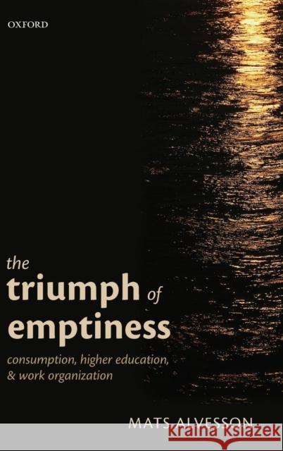Triumph of Emptiness: Consumption, Higher Education, and Work Organization Alvesson, Mats 9780199660940 0