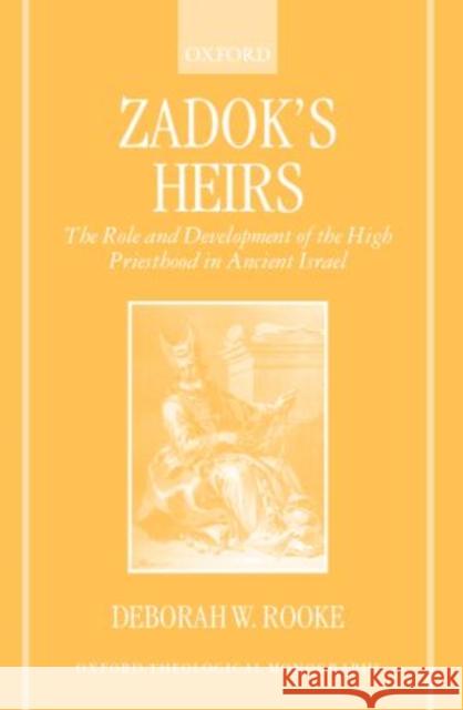 Zadok's Heirs: The Role and Development of the High Priesthood in Ancient Israel Rooke, Deborah W. 9780199661114