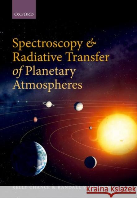 Spectroscopy and Radiative Transfer of Planetary Atmospheres Kelly Chance Randall V. Martin 9780199662104 Oxford University Press, USA