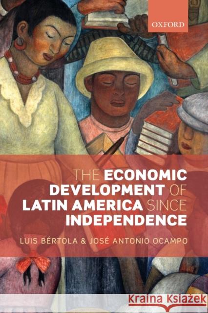 The Economic Development of Latin America Since Independence Bertola, Luis 9780199662142 0