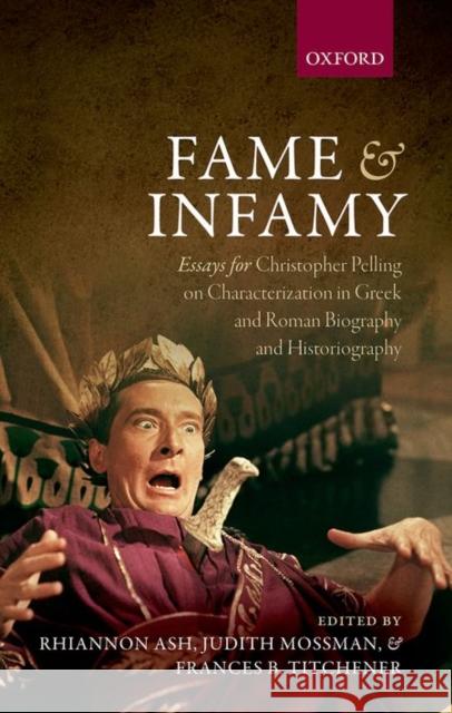 Fame and Infamy: Essays for Christopher Pelling on Characterization in Greek and Roman Biography and Historiography Ash, Rhiannon 9780199662326 Oxford University Press, USA