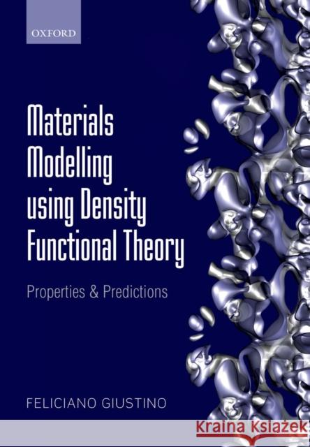 Materials Modelling Using Density Functional Theory: Properties and Predictions Feliciano (, Associate Professor of Materials Modelling, Department of Materials, University of Oxford) Giustino 9780199662449