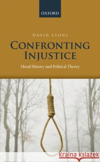 Confronting Injustice: Moral History and Political Theory Lyons, David 9780199662555 0
