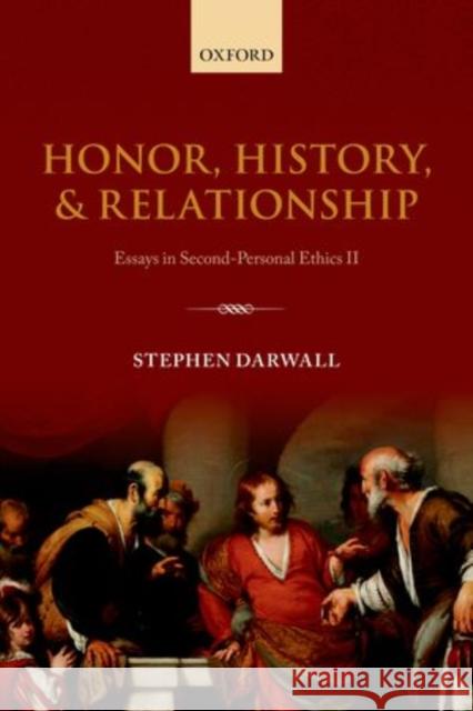 Honor, History, and Relationship: Essays in Second-Personal Ethics II Darwall, Stephen 9780199662609