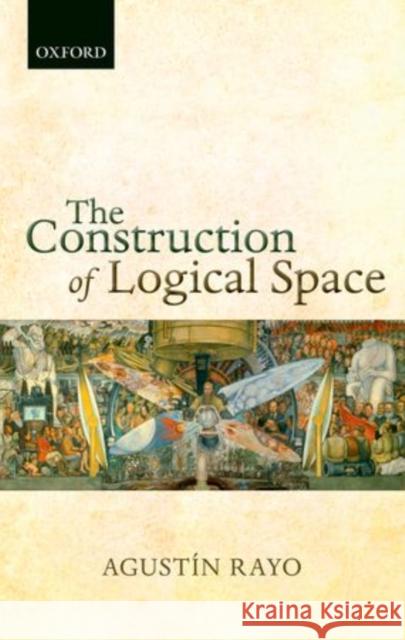The Construction of Logical Space Agustin Rayo 9780199662623 Oxford University Press, USA