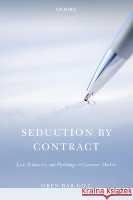 Seduction by Contract: Law, Economics, and Psychology in Consumer Markets Bar-Gill, Oren 9780199663361 Oxford University Press, USA
