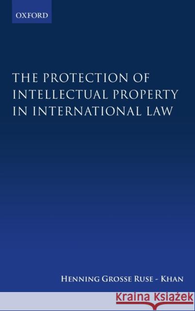 The Protection of Intellectual Property in International Law Henning Gross 9780199663392 Oxford University Press, USA