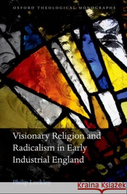 Visionary Religion and Radicalism in Early Industrial England: From Southcott to Socialism Lockley, Philip 9780199663873