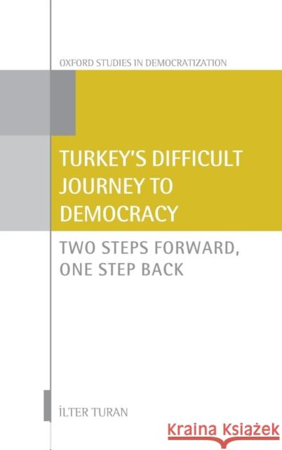 Turkey's Difficult Journey to Democracy: Two Steps Forward, One Step Back Turan, Ilter 9780199663989 Oxford University Press, USA