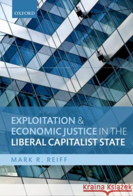 Exploitation and Economic Justice in the Liberal Capitalist State Mark R. Reiff 9780199664009 Oxford University Press, USA