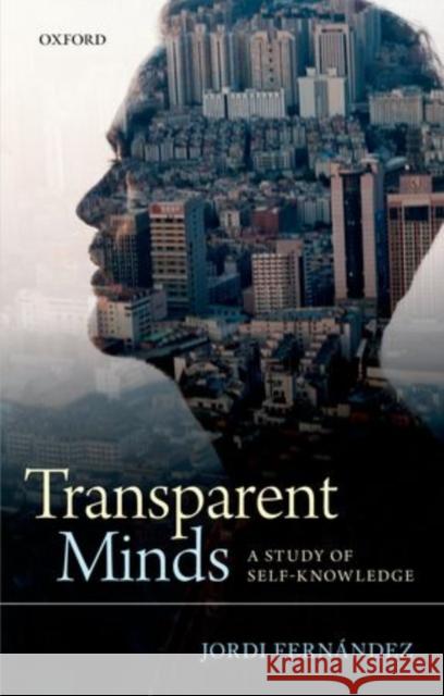 Transparent Minds: A Study of Self-Knowledge Fernandez, Jordi 9780199664023 Oxford University Press, USA