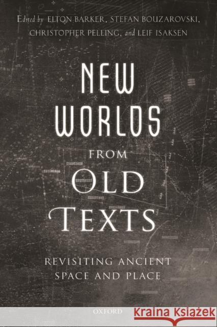 New Worlds from Old Texts: Revisiting Ancient Space and Place Barker, Elton 9780199664139 Oxford University Press, USA