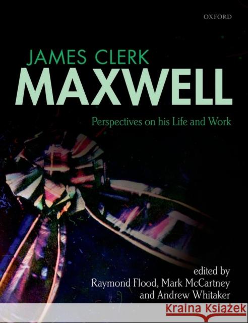 James Clerk Maxwell: Perspectives on His Life and Work Flood, Raymond 9780199664375
