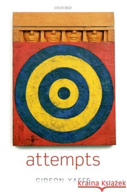 Attempts: In the Philosophy of Action and the Criminal Law Yaffe, Gideon 9780199664641 Oxford University Press, USA