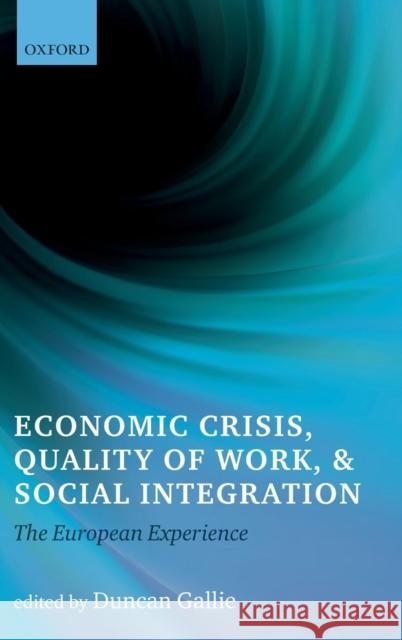 Economic Crisis, Quality of Work, and Social Integration: The European Experience Gallie, Duncan 9780199664719 Oxford University Press, USA