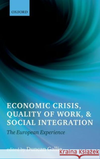 Economic Crisis, Quality of Work, and Social Integration: The European Experience Gallie, Duncan 9780199664726 0