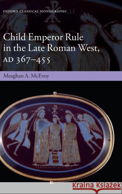 Child Emperor Rule in the Late Roman West, AD 367-455 Meaghan A. McEvoy 9780199664818 Oxford University Press, USA