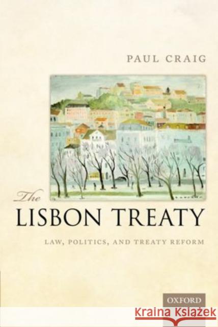 The Lisbon Treaty: Law, Politics, and Treaty Reform Craig, Paul 9780199664955 Oxford University Press, USA