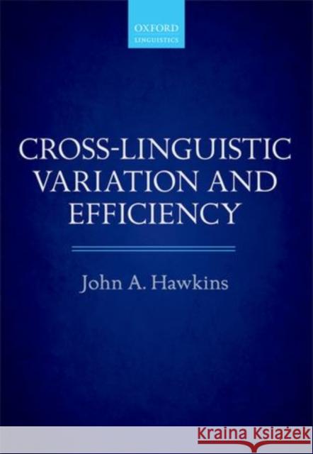 Cross-Linguistic Variation and Efficiency John A. Hawkins 9780199664993 Oxford University Press, USA