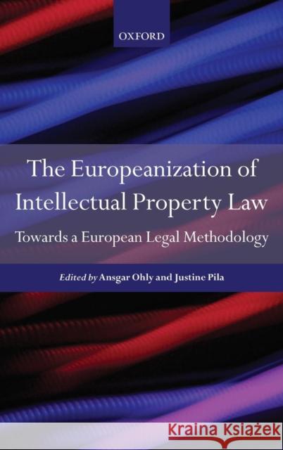 The Europeanisation of Intellectual Property Law: Towards a Legal Methodology Pila, Justine 9780199665105 Oxford University Press, USA