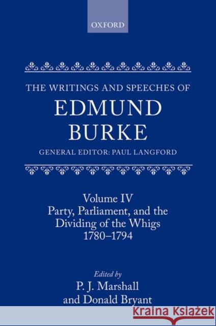 The Writings and Speeches of Edmund Burke: Volume IV: Party, Parliament, and the Dividing of the Whigs, 1780-1794 Marshall, P. J. 9780199665198 Oxford University Press, USA