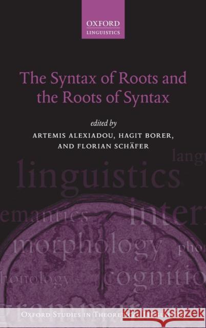 The Syntax of Roots and the Roots of Syntax Alexiadou, Artemis 9780199665266 Oxford University Press, USA