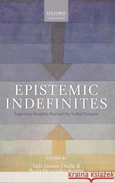 Epistemic Indefinites: Exploring Modality Beyond the Verbal Domain Alonso-Ovalle, Luis 9780199665297 Oxford University Press, USA