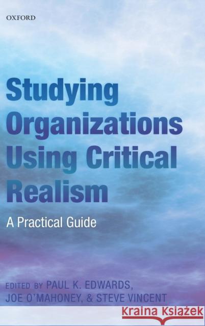 Studying Organizations Using Critical Realism: A Practical Guide Edwards, Paul K. 9780199665525 Oxford University Press, USA