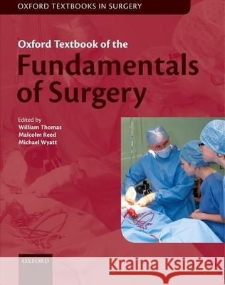 Oxford Textbook of Fundamentals of Surgery William E. G. Thomas Malcolm Reed Michael Wyatt 9780199665549 Oxford University Press, USA