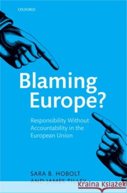 Blaming Europe?: Responsibility Without Accountability in the European Union Hobolt, Sara B. 9780199665686