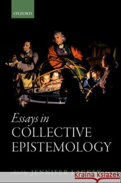 Essays in Collective Epistemology Jennifer Lackey 9780199665792