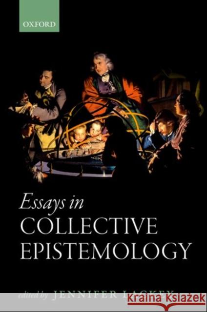 Essays in Collective Epistemology Jennifer Lackey 9780199665808