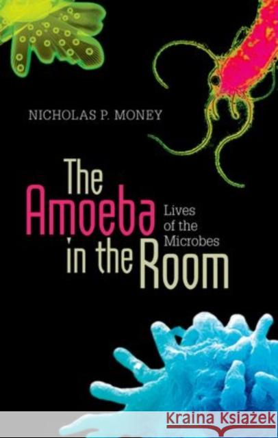 The Amoeba in the Room : Lives of the Microbes Nicholas P Money 9780199665938 Oxford University Press