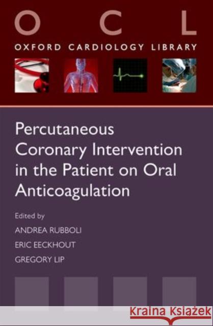 Percutaneous Coronary Intervention in the Patient on Oral Anticoagulation Andrea Rubboli Eric Eeckhout Gregory Lip 9780199665952 Oxford University Press, USA