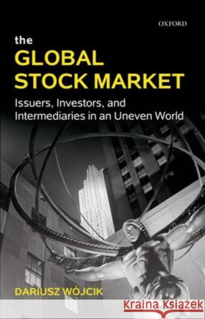 The Global Stock Market: Issuers, Investors, and Intermediaries in an Uneven World Wójcik, Dariusz 9780199666300 Oxford University Press, USA