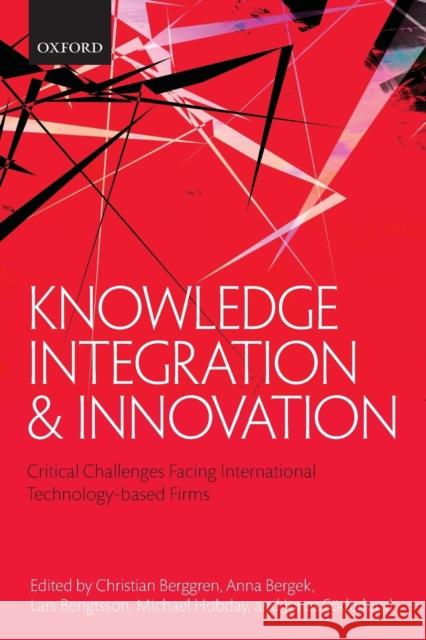 Knowledge Integration and Innovation: Critical Challenges Facing International Technology-Based Firms Berggren, Christian 9780199666324 Oxford University Press, USA