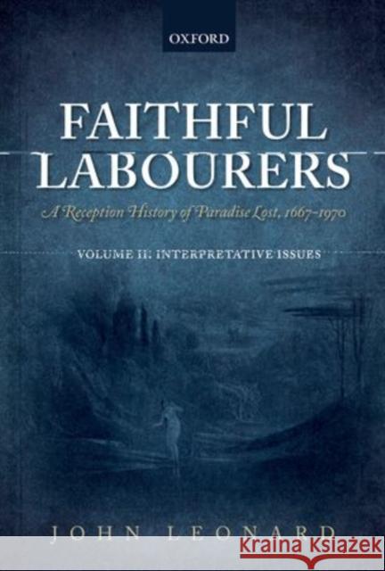 Faithful Labourers: A Reception History of Paradise Lost, 1667-1970: Volume I: Style and Genre; Volume II: Interpretative Issues Leonard, John 9780199666553 Oxford University Press, USA