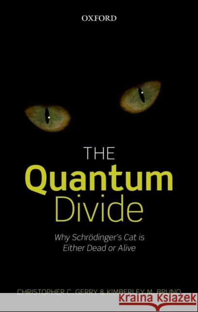 The Quantum Divide: Why Schrodinger's Cat Is Either Dead or Alive Gerry, Christopher C. 9780199666560