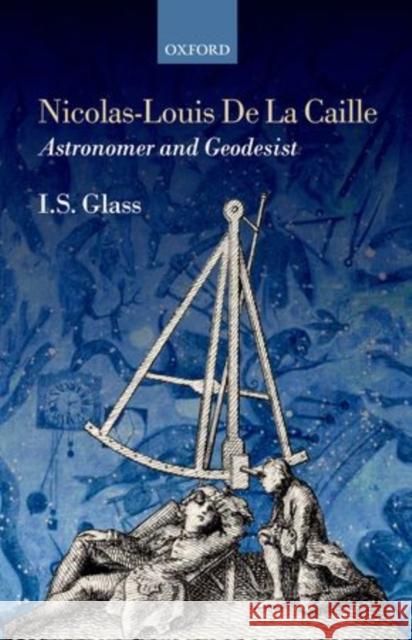 Nicolas-Louis de la Caille, Astronomer and Geodesist Glass, Ian Stewart 9780199668403 0