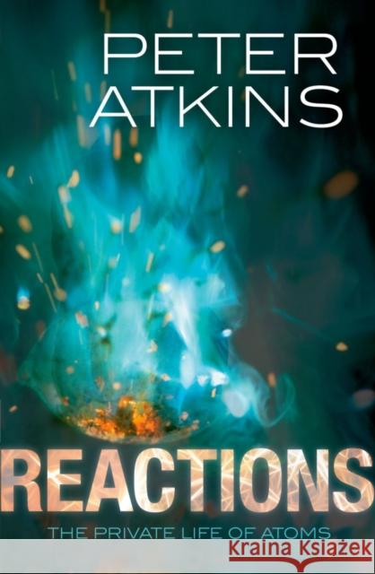 Reactions: The private life of atoms Peter (Fellow of Lincoln College, University of Oxford) Atkins 9780199668809 Oxford University Press